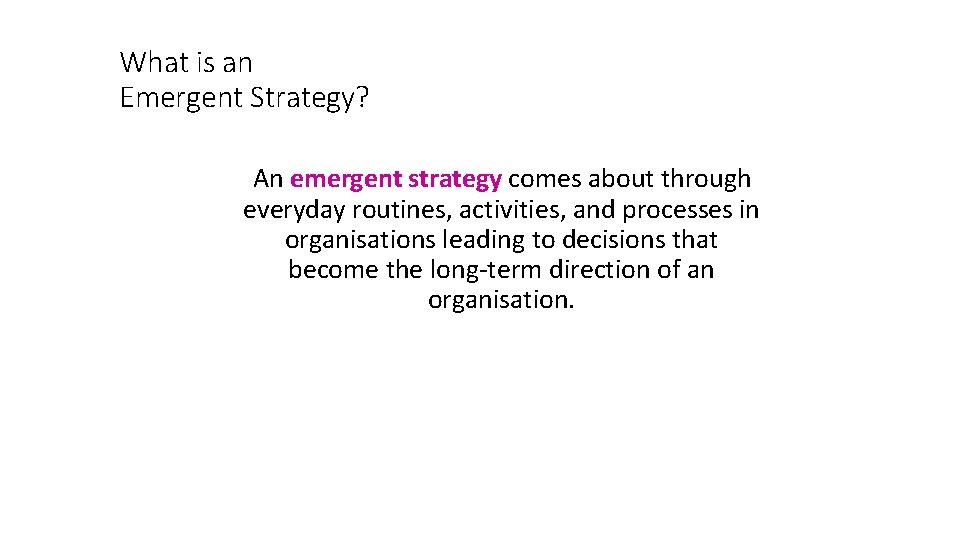 What is an Emergent Strategy? An emergent strategy comes about through everyday routines, activities,