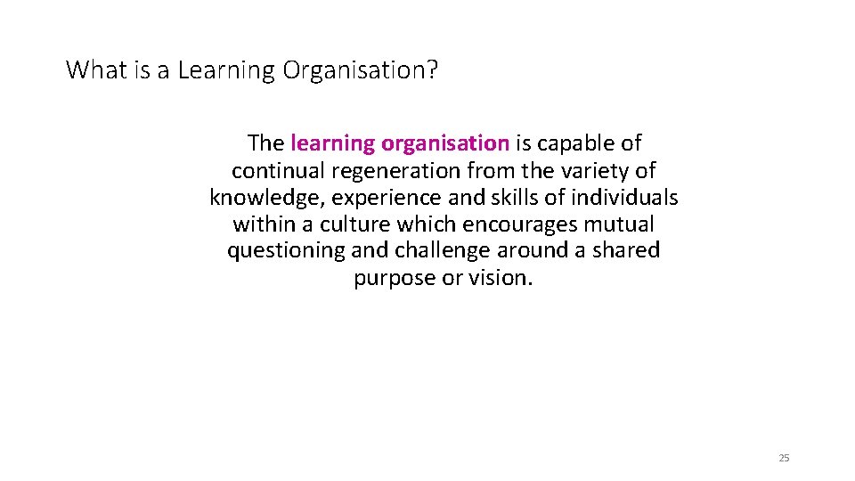 What is a Learning Organisation? The learning organisation is capable of continual regeneration from