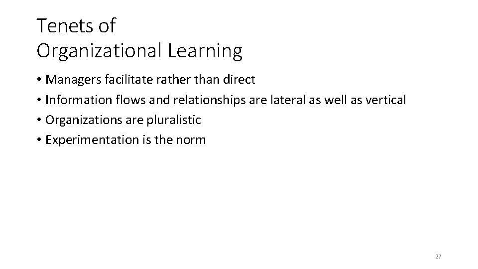 Tenets of Organizational Learning • Managers facilitate rather than direct • Information flows and