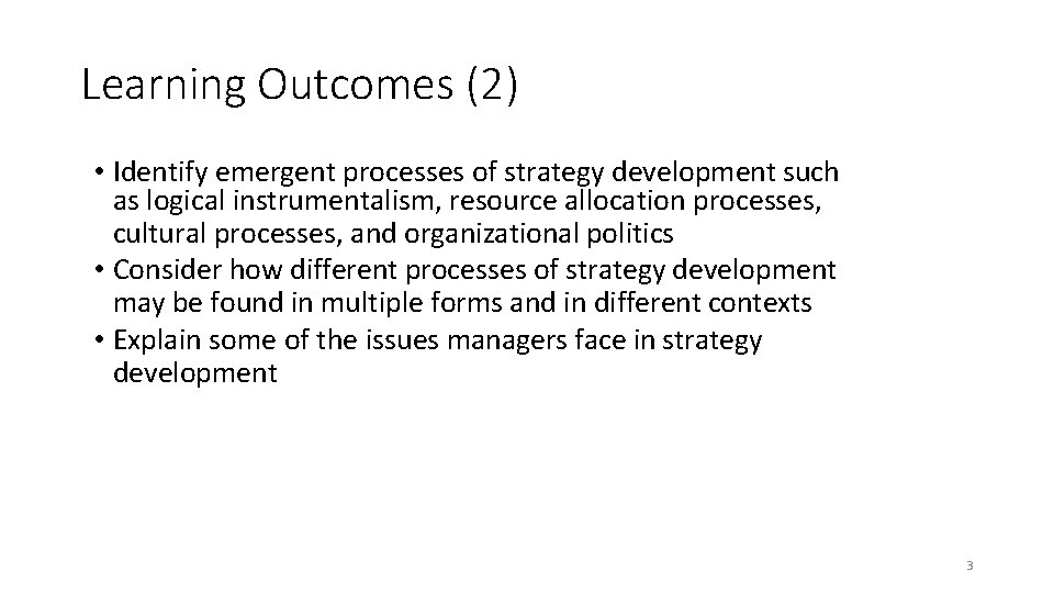 Learning Outcomes (2) • Identify emergent processes of strategy development such as logical instrumentalism,