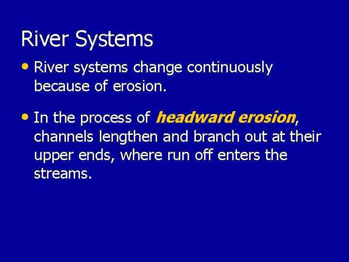 River Systems • River systems change continuously because of erosion. • In the process