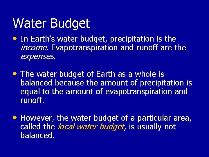 Water Budget • In Earth’s water budget, precipitation is the income. Evapotranspiration and runoff