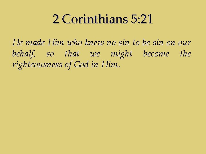 2 Corinthians 5: 21 He made Him who knew no sin to be sin