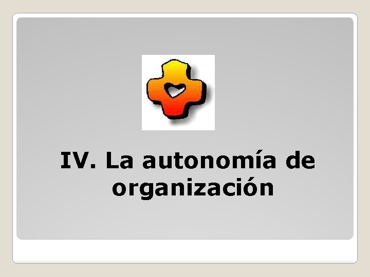 IV. La autonomía de organización 