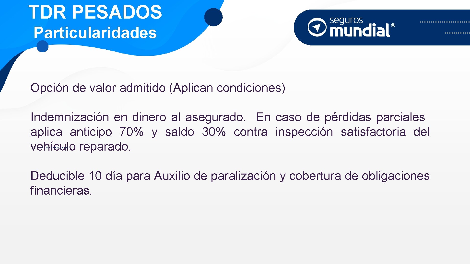 TDR PESADOS Particularidades Opción de valor admitido (Aplican condiciones) Indemnización en dinero al asegurado.