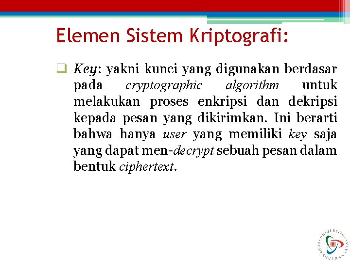 Elemen Sistem Kriptografi: q Key: yakni kunci yang digunakan berdasar pada cryptographic algorithm untuk