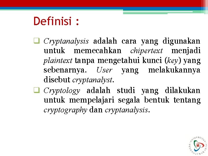 Definisi : q Cryptanalysis adalah cara yang digunakan untuk memecahkan chipertext menjadi plaintext tanpa