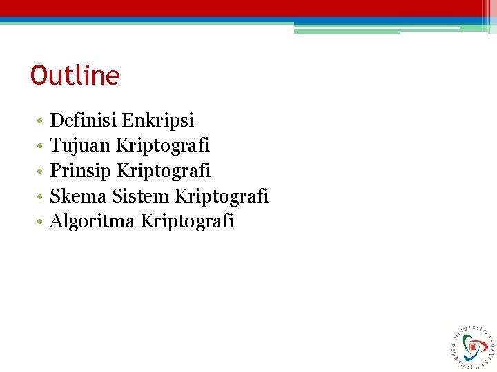Outline • • • Definisi Enkripsi Tujuan Kriptografi Prinsip Kriptografi Skema Sistem Kriptografi Algoritma