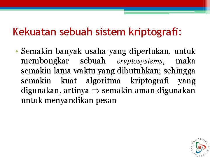 Kekuatan sebuah sistem kriptografi: • Semakin banyak usaha yang diperlukan, untuk membongkar sebuah cryptosystems,