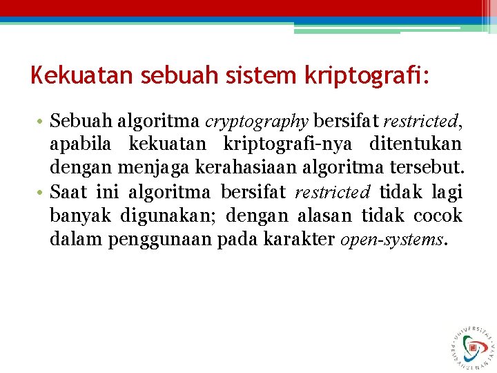 Kekuatan sebuah sistem kriptografi: • Sebuah algoritma cryptography bersifat restricted, apabila kekuatan kriptografi-nya ditentukan