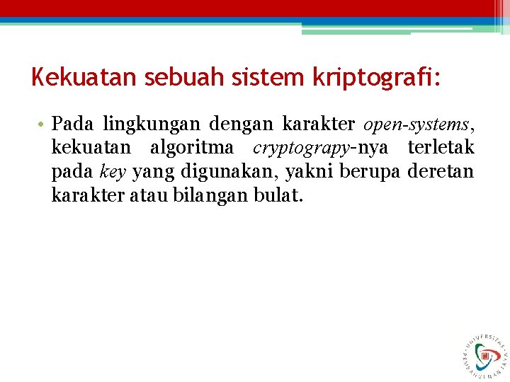 Kekuatan sebuah sistem kriptografi: • Pada lingkungan dengan karakter open-systems, kekuatan algoritma cryptograpy-nya terletak