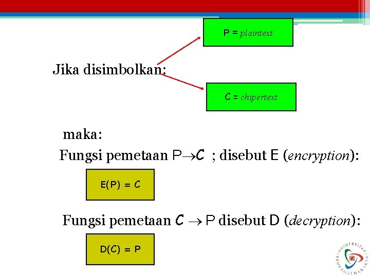 P = plaintext Jika disimbolkan: C = chipertext maka: Fungsi pemetaan P C ;