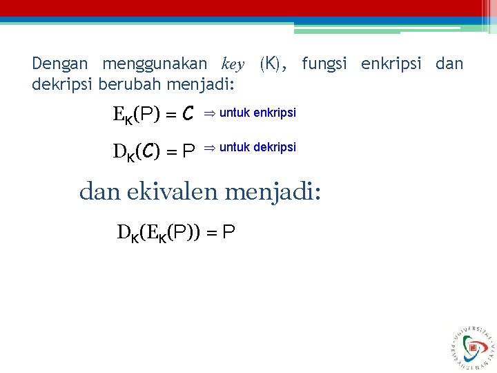 Dengan menggunakan key (K), fungsi enkripsi dan dekripsi berubah menjadi: EK(P) = C untuk