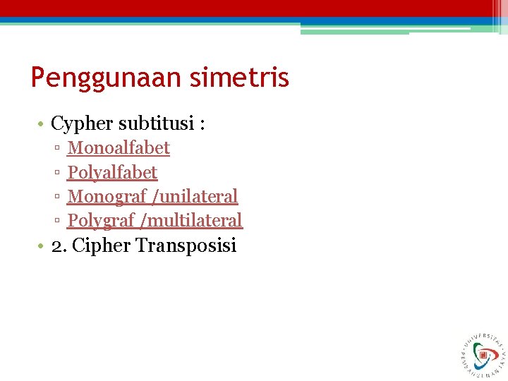 Penggunaan simetris • Cypher subtitusi : ▫ ▫ Monoalfabet Polyalfabet Monograf /unilateral Polygraf /multilateral