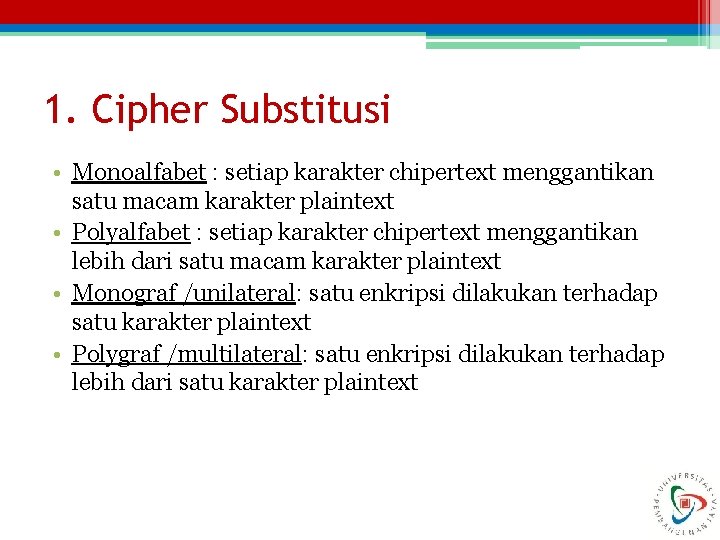 1. Cipher Substitusi • Monoalfabet : setiap karakter chipertext menggantikan satu macam karakter plaintext