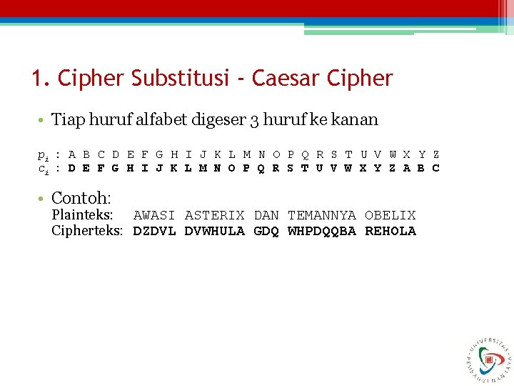 1. Cipher Substitusi - Caesar Cipher • Tiap huruf alfabet digeser 3 huruf ke