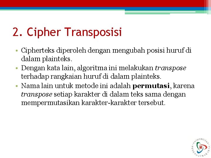2. Cipher Transposisi • Cipherteks diperoleh dengan mengubah posisi huruf di dalam plainteks. •