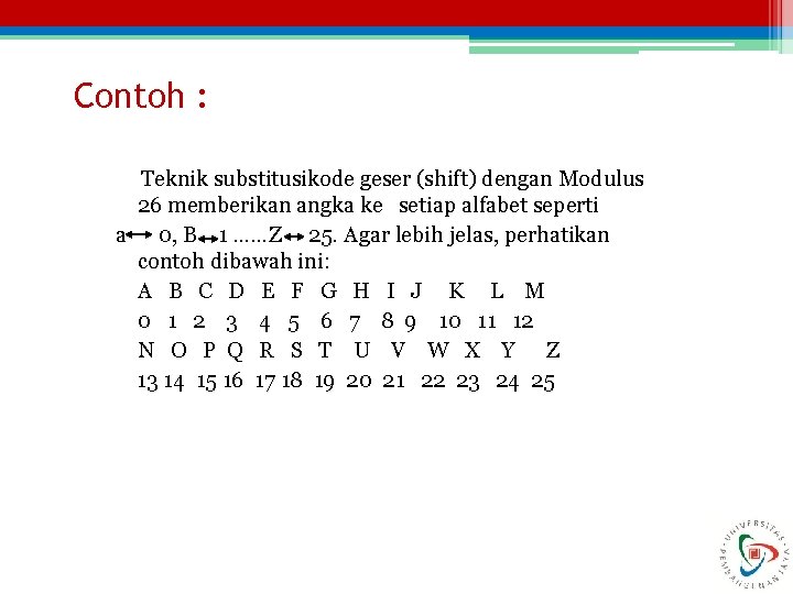 Contoh : Teknik substitusikode geser (shift) dengan Modulus 26 memberikan angka ke setiap alfabet