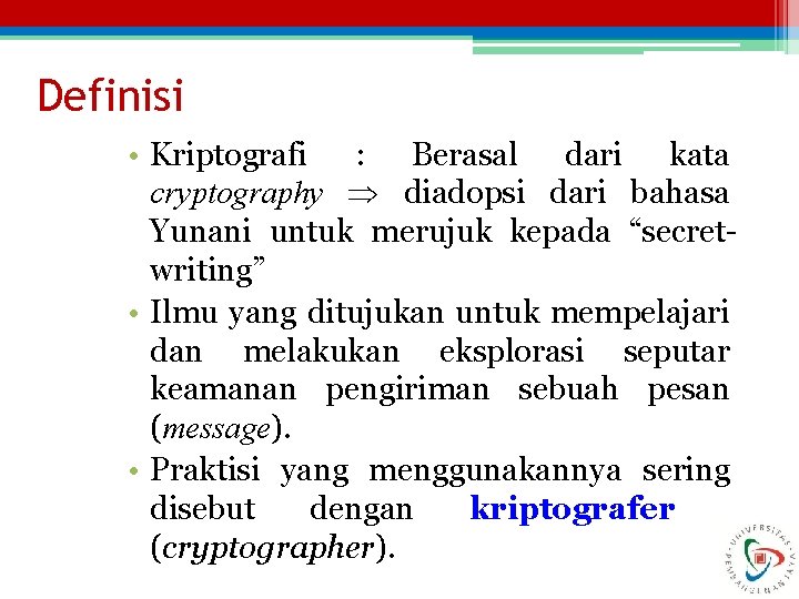 Definisi • Kriptografi : Berasal dari kata cryptography diadopsi dari bahasa Yunani untuk merujuk