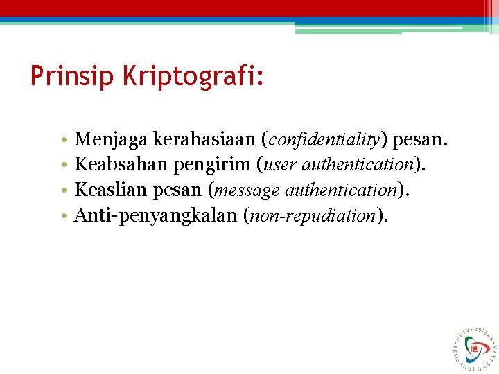 Prinsip Kriptografi: • • Menjaga kerahasiaan (confidentiality) pesan. Keabsahan pengirim (user authentication). Keaslian pesan