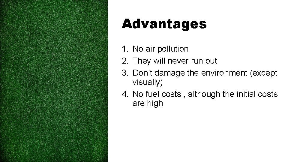 Advantages 1. No air pollution 2. They will never run out 3. Don’t damage