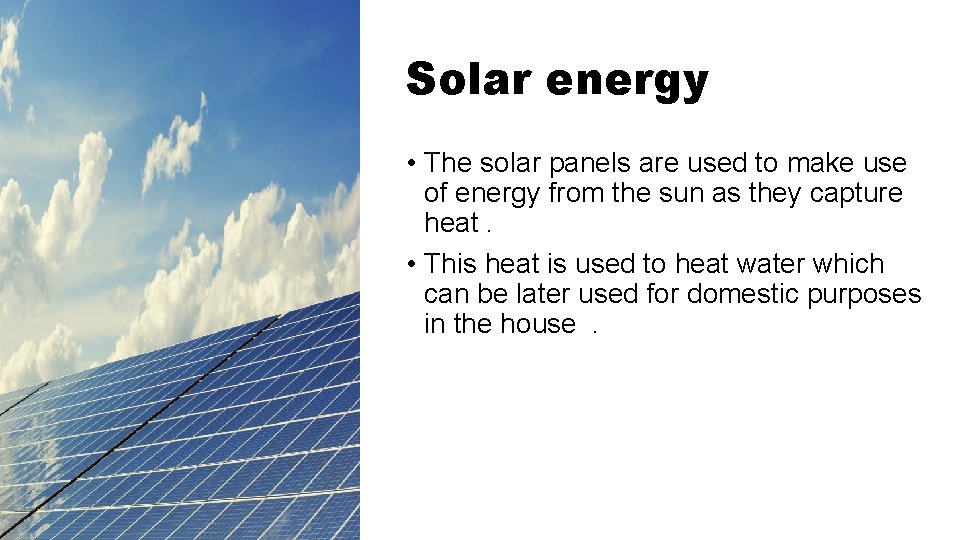 Solar energy • The solar panels are used to make use of energy from