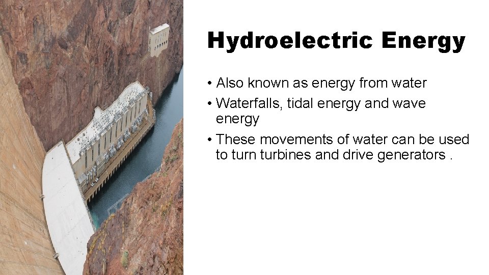 Hydroelectric Energy • Also known as energy from water • Waterfalls, tidal energy and