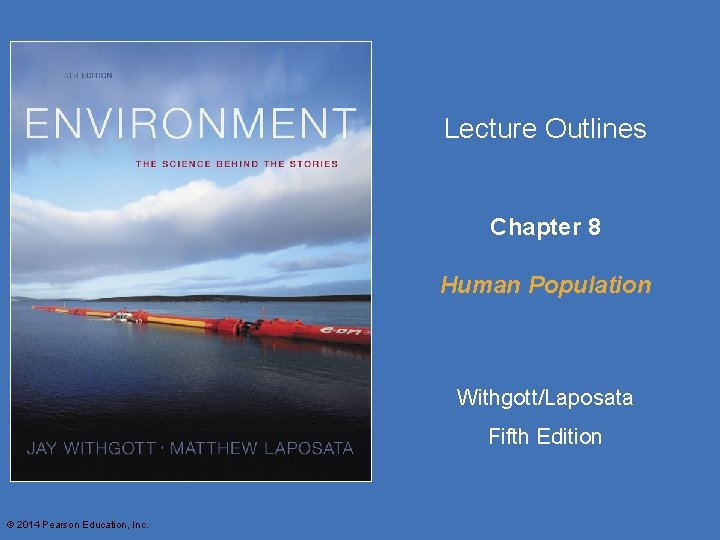 Lecture Outlines Chapter 8 Human Population Withgott/Laposata Fifth Edition © 2014 Pearson Education, Inc. Lecture Outlines Chapter 8 Human Population Withgott/Laposata Fifth Edition © 2014 Pearson Education, Inc.