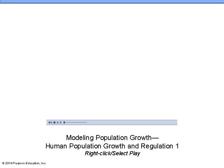 Modeling Population Growth— Human Population Growth and Regulation 1 Right-click/Select Play © 2014 Pearson Modeling Population Growth— Human Population Growth and Regulation 1 Right-click/Select Play © 2014 Pearson