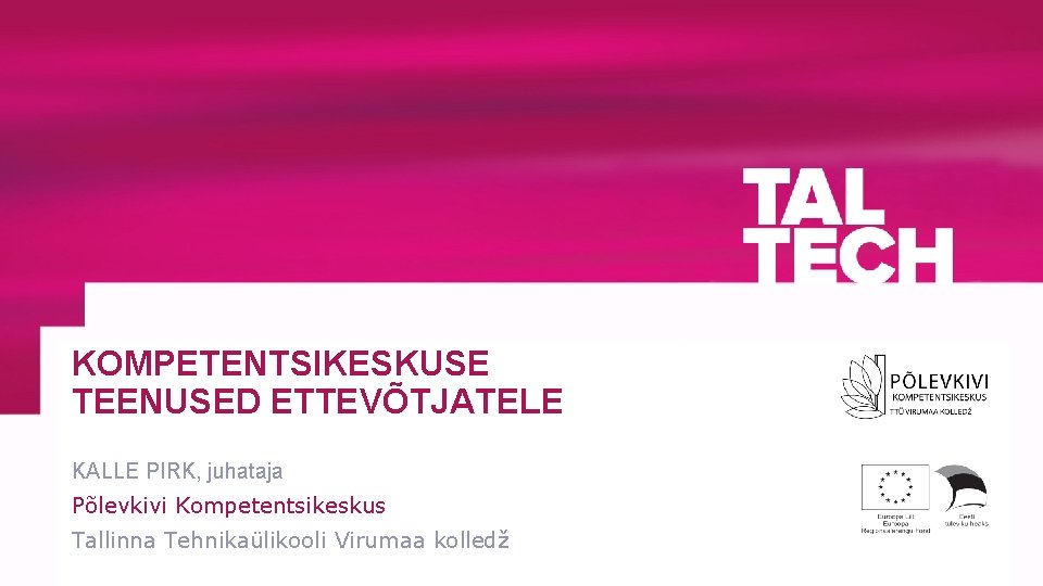 KOMPETENTSIKESKUSE TEENUSED ETTEVÕTJATELE KALLE PIRK, juhataja Põlevkivi Kompetentsikeskus Tallinna Tehnikaülikooli Virumaa kolledž 