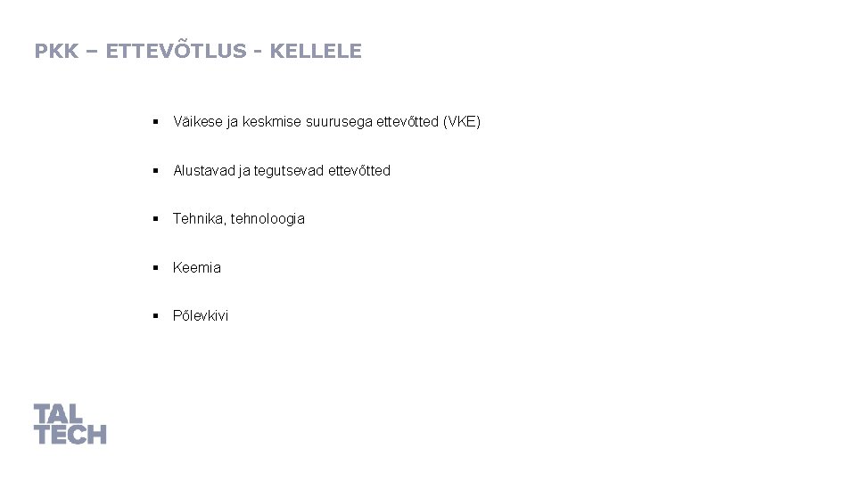 PKK – ETTEVÕTLUS - KELLELE § Väikese ja keskmise suurusega ettevõtted (VKE) § Alustavad