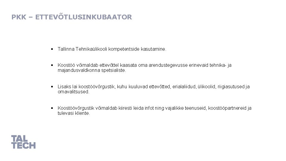 PKK – ETTEVÕTLUSINKUBAATOR § Tallinna Tehnikaülikooli kompetentside kasutamine. § Koostöö võimaldab ettevõttel kaasata oma
