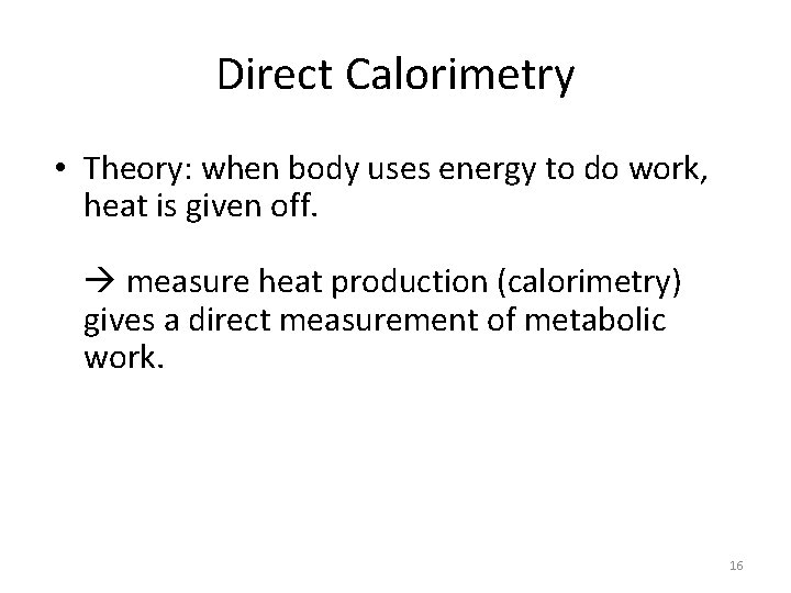 Direct Calorimetry • Theory: when body uses energy to do work, heat is given Direct Calorimetry • Theory: when body uses energy to do work, heat is given