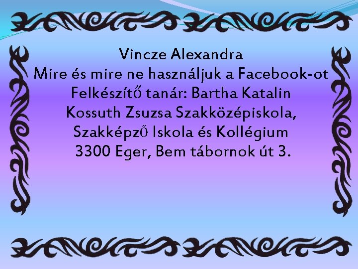 Vincze Alexandra Mire és mire ne használjuk a Facebook-ot Felkészítő tanár: Bartha Katalin Kossuth