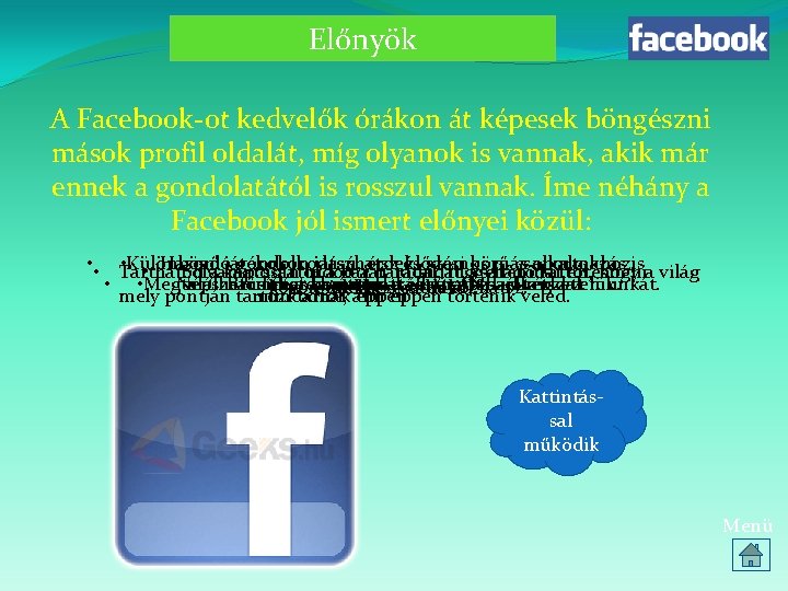 Előnyök A Facebook-ot kedvelők órákon át képesek böngészni mások profil oldalát, míg olyanok is