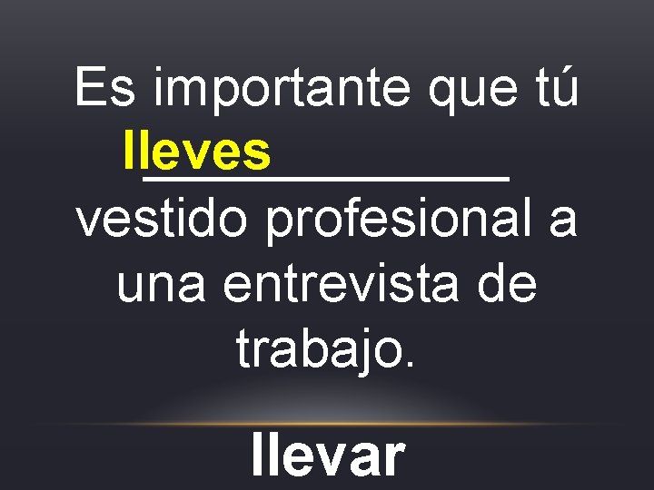 Es importante que tú lleves ______ vestido profesional a una entrevista de trabajo. llevar Es importante que tú lleves ______ vestido profesional a una entrevista de trabajo. llevar