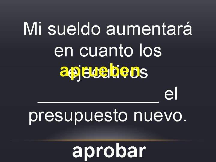 Mi sueldo aumentará en cuanto los aprueben ejecutivos ______ el presupuesto nuevo. aprobar Mi sueldo aumentará en cuanto los aprueben ejecutivos ______ el presupuesto nuevo. aprobar