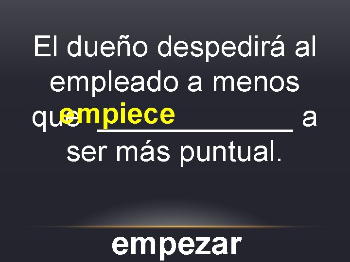 El dueño despedirá al empleado a menos empiece que ______ a ser más puntual. El dueño despedirá al empleado a menos empiece que ______ a ser más puntual.