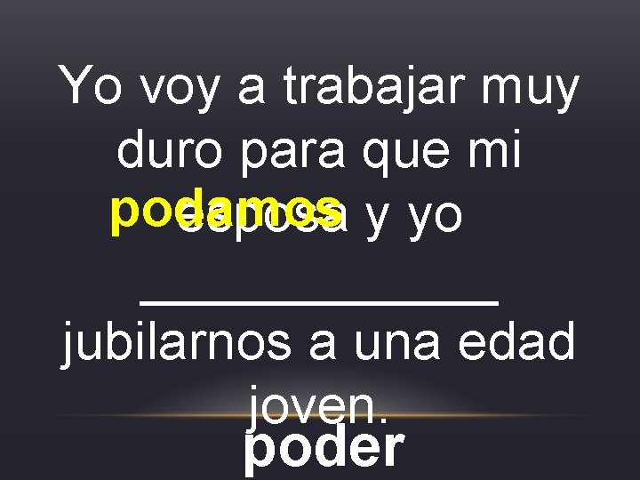 Yo voy a trabajar muy duro para que mi podamos esposa y yo ______ Yo voy a trabajar muy duro para que mi podamos esposa y yo ______