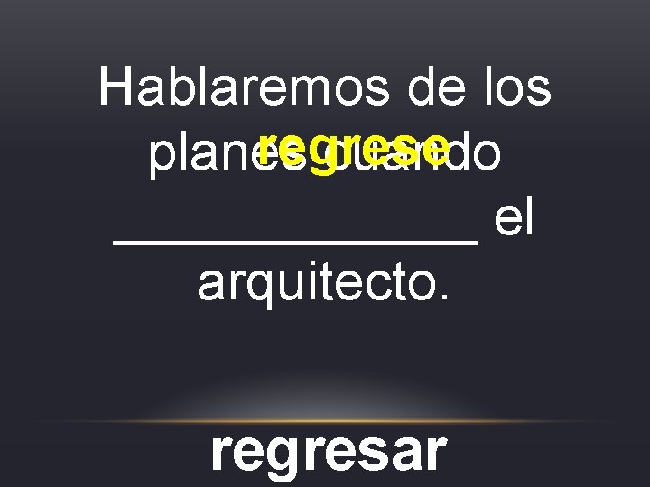 Hablaremos de los regrese planes cuando ______ el arquitecto. regresar Hablaremos de los regrese planes cuando ______ el arquitecto. regresar