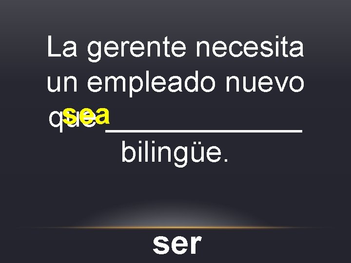 La gerente necesita un empleado nuevo sea______ que bilingüe. ser La gerente necesita un empleado nuevo sea______ que bilingüe. ser