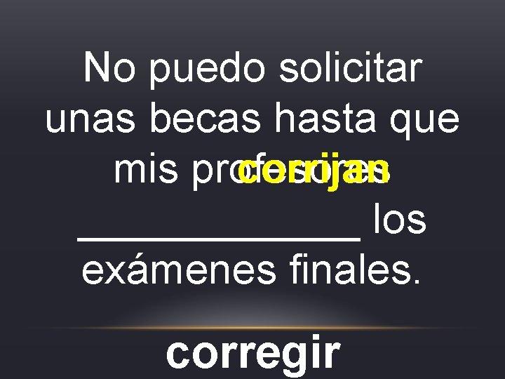 No puedo solicitar unas becas hasta que mis profesores corrijan ______ los exámenes finales. No puedo solicitar unas becas hasta que mis profesores corrijan ______ los exámenes finales.