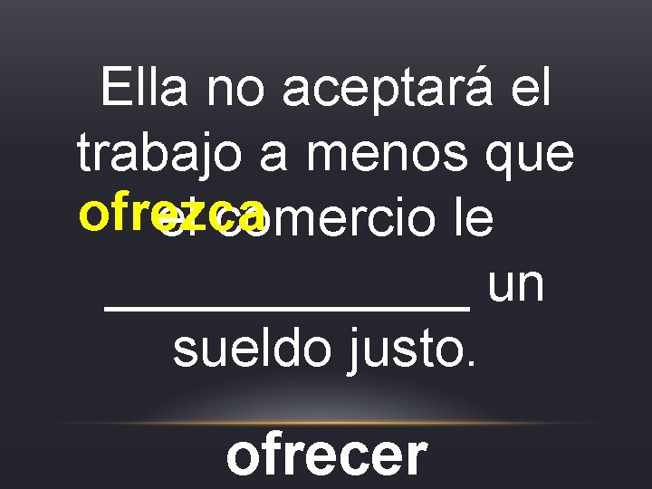 Ella no aceptará el trabajo a menos que ofrezca el comercio le ______ un Ella no aceptará el trabajo a menos que ofrezca el comercio le ______ un
