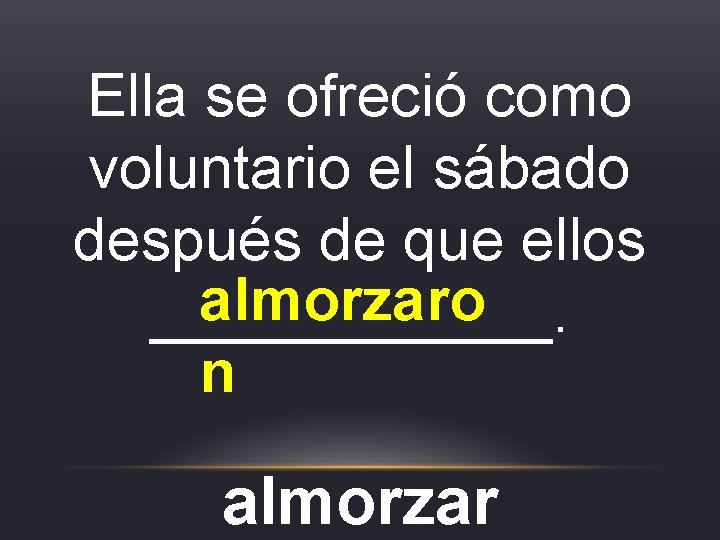 Ella se ofreció como voluntario el sábado después de que ellos almorzaro ______. n Ella se ofreció como voluntario el sábado después de que ellos almorzaro ______. n