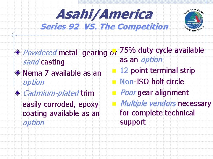 Asahi/America Series 92 VS. The Competition n 75% duty cycle available Powdered metal gearing