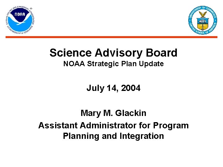 Science Advisory Board NOAA Strategic Plan Update July 14, 2004 Mary M. Glackin Assistant