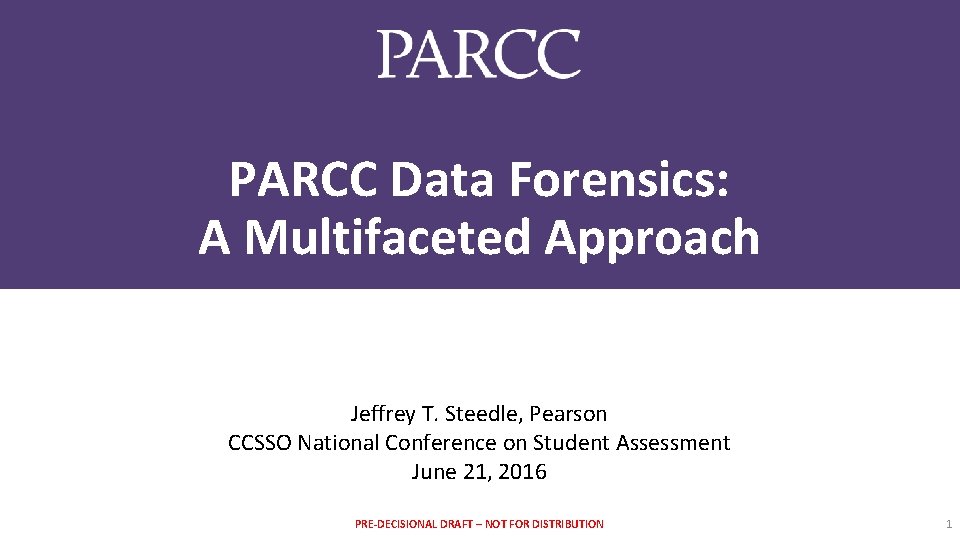 PARCC Data Forensics: A Multifaceted Approach Jeffrey T. Steedle, Pearson CCSSO National Conference on