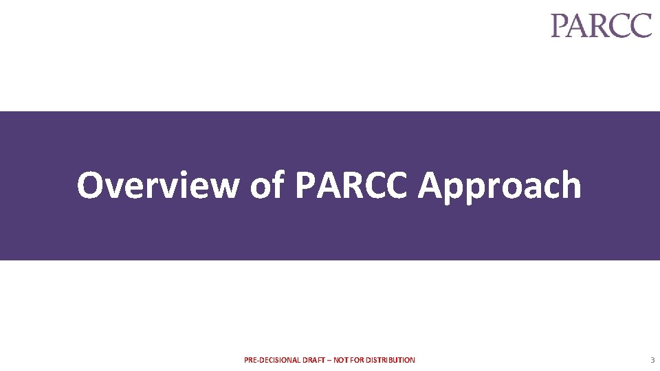 Overview of PARCC Approach PRE-DECISIONAL DRAFT – NOT FOR DISTRIBUTION 3 