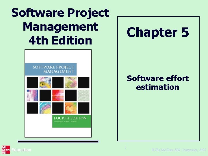 Software Project Management 4 th Edition Chapter 5 Software effort estimation 1 ©The Mc.
