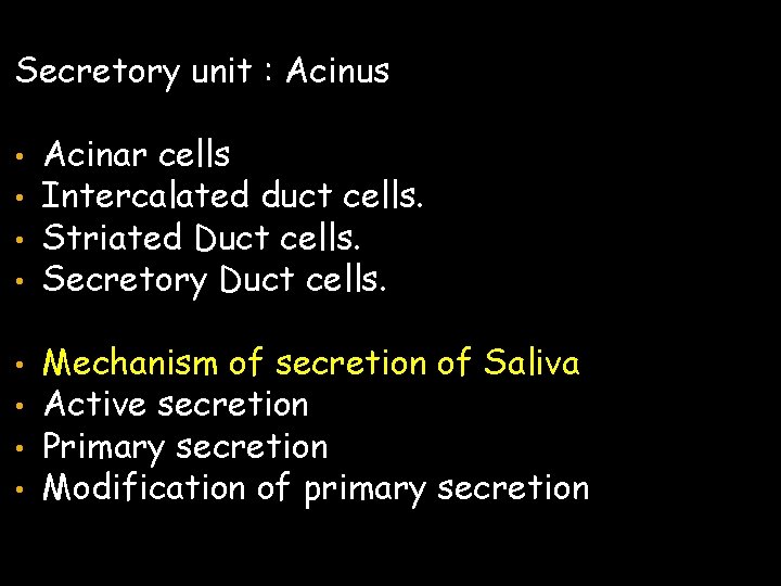 Secretory unit : Acinus • • Acinar cells Intercalated duct cells. Striated Duct cells.